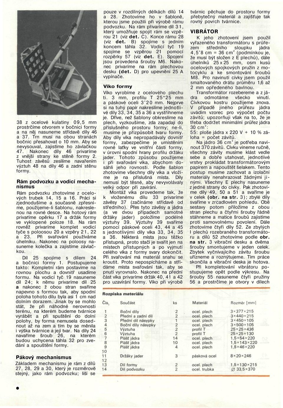 Rám podvozku a vodicí mechanismus Rám podvozku zhotovíme z ocelových trubek 14, 15 a 16. Práci si zjednodušíme a současně zpřesníme, použijeme-li šablonu, nakreslenou na rovné desce.
