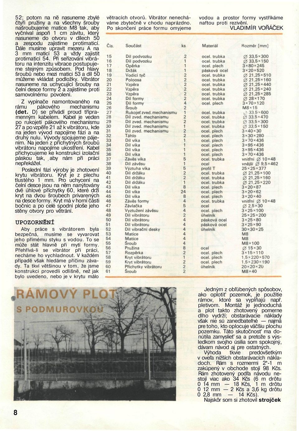 Pod hlavy šroubů nebo mezi matici 53 a díl 50 můžeme vkládat podložky. Vibrátor nasuneme na uchycující šrouby na čelní desce formy 2 a zajistíme proti samovolnému povolení.