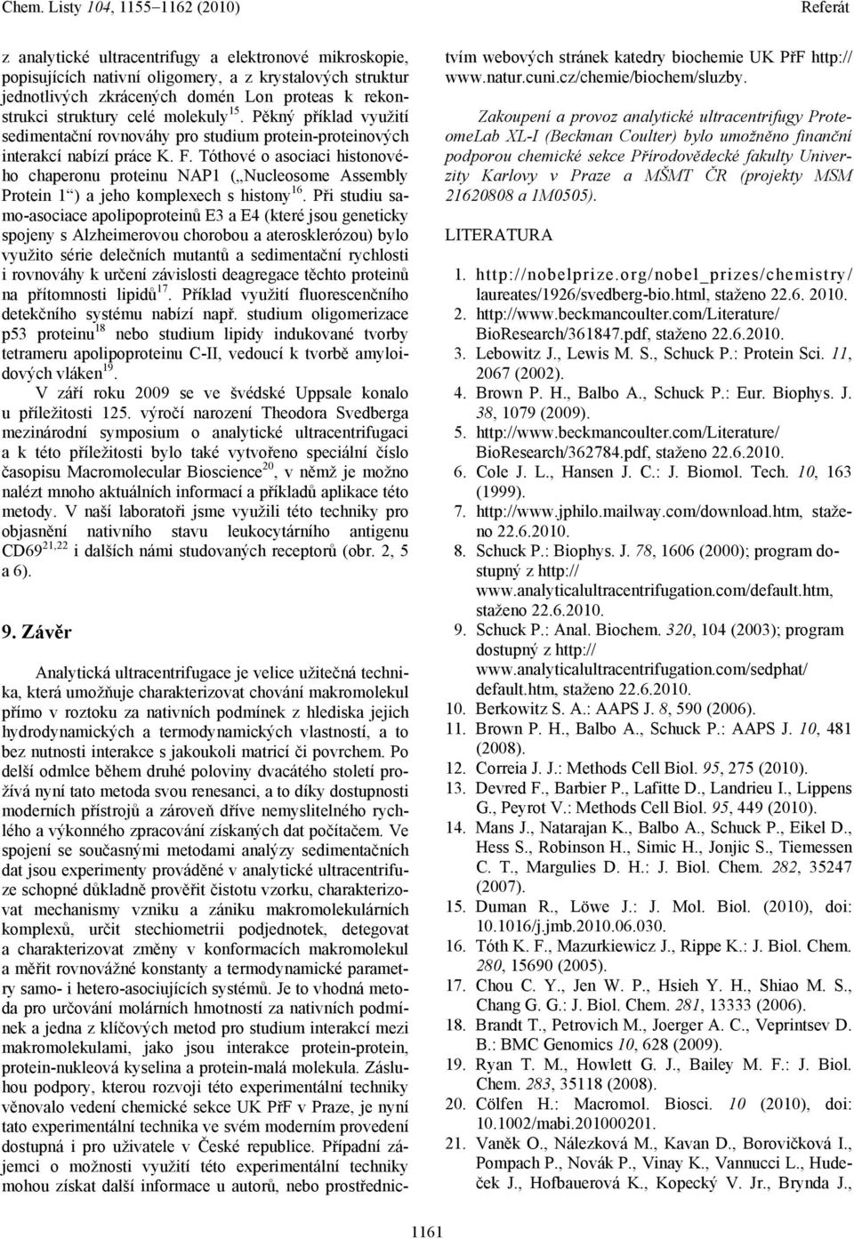 Tóthové o asociaci histonového chaperonu proteinu NAP1 ( Nucleosome Assembly Protein 1 ) a jeho komplexech s histony 16.