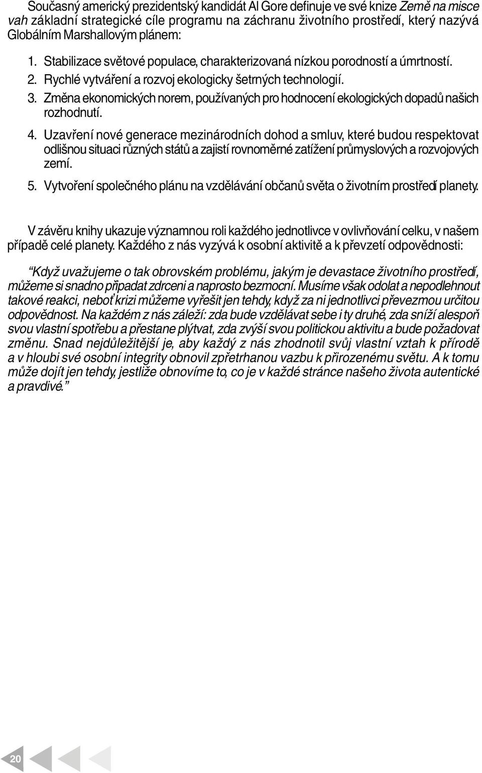Změna ekonomických norem, používaných pro hodnocení ekoogických dopadů našich rozhodnutí. 4.