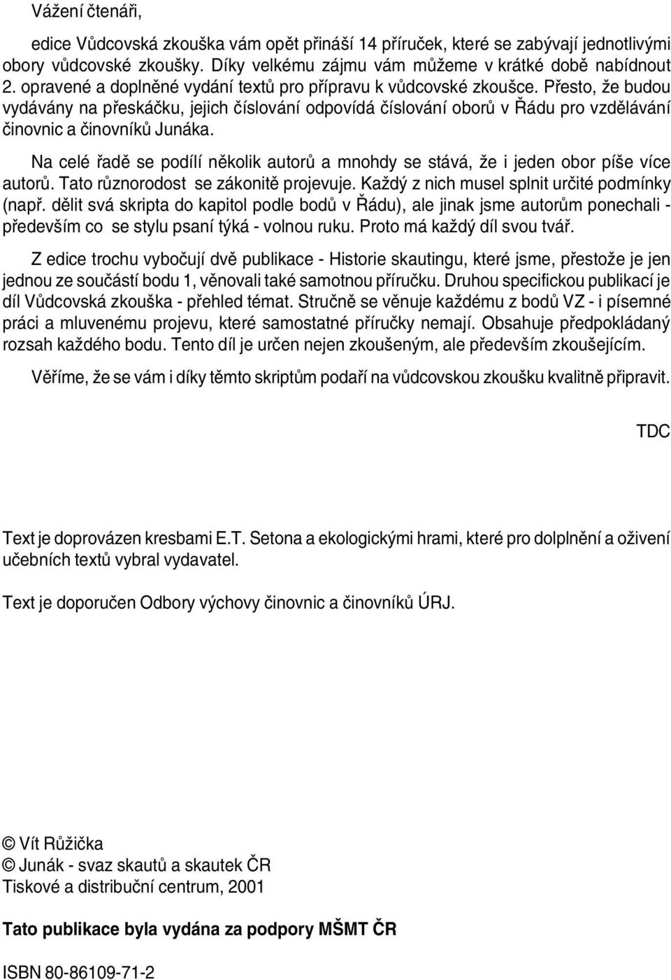 Na ceé řadě se podíí někoik autorů a mnohdy se stává, že i jeden obor píše více autorů. Tato různorodost se zákonitě projevuje. Každý z nich muse spnit určité podmínky (např.