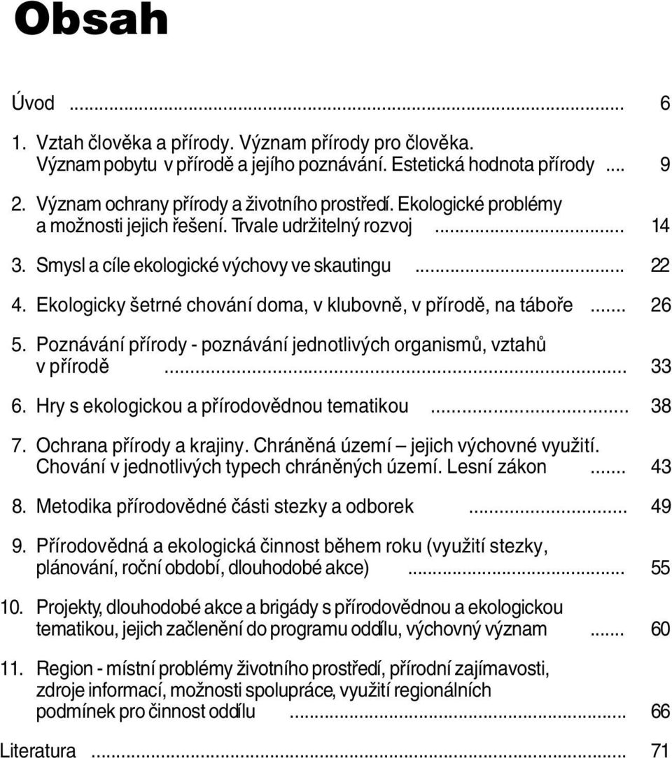 Poznávání přírody - poznávání jednotivých organismů, vztahů v přírodě... 33 6. Hry s ekoogickou a přírodovědnou tematikou... 38 7. Ochrana přírody a krajiny. Chráněná území jejich výchovné využití.