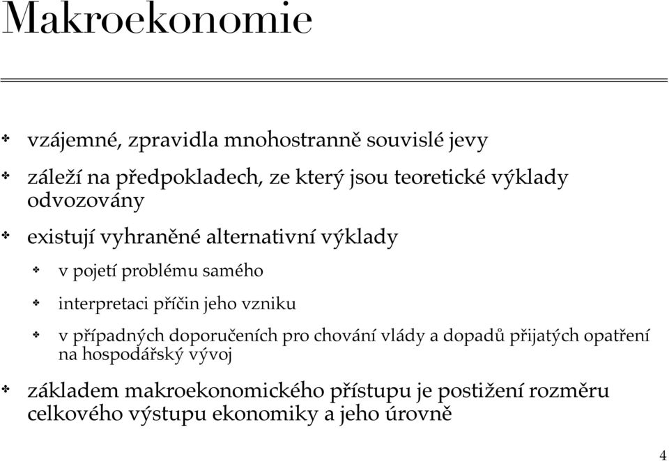 interpretaci příčin jeho vzniku v případných doporučeních pro chování vlády a dopadů přijatých opatření