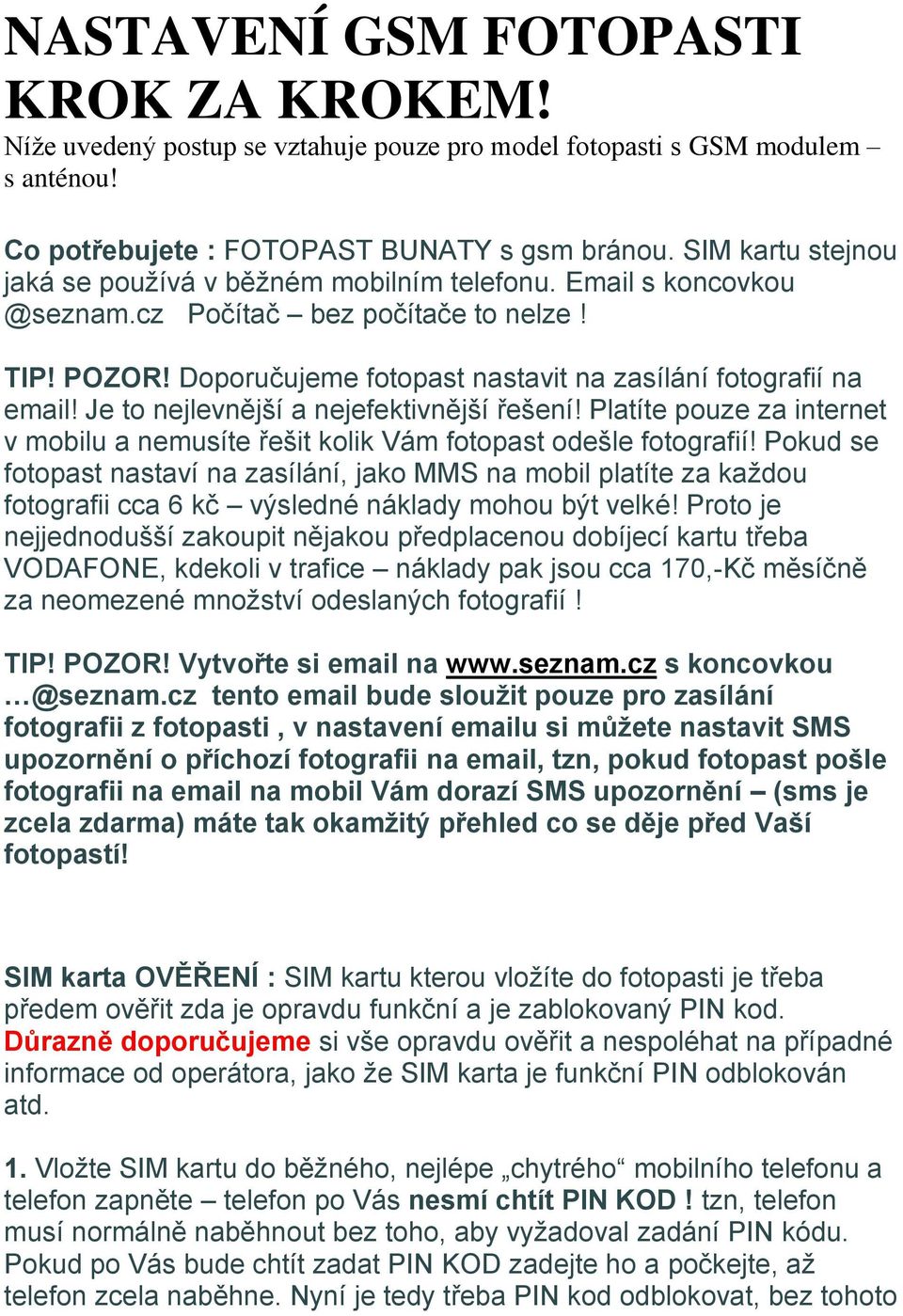 Je to nejlevnější a nejefektivnější řešení! Platíte pouze za internet v mobilu a nemusíte řešit kolik Vám fotopast odešle fotografií!