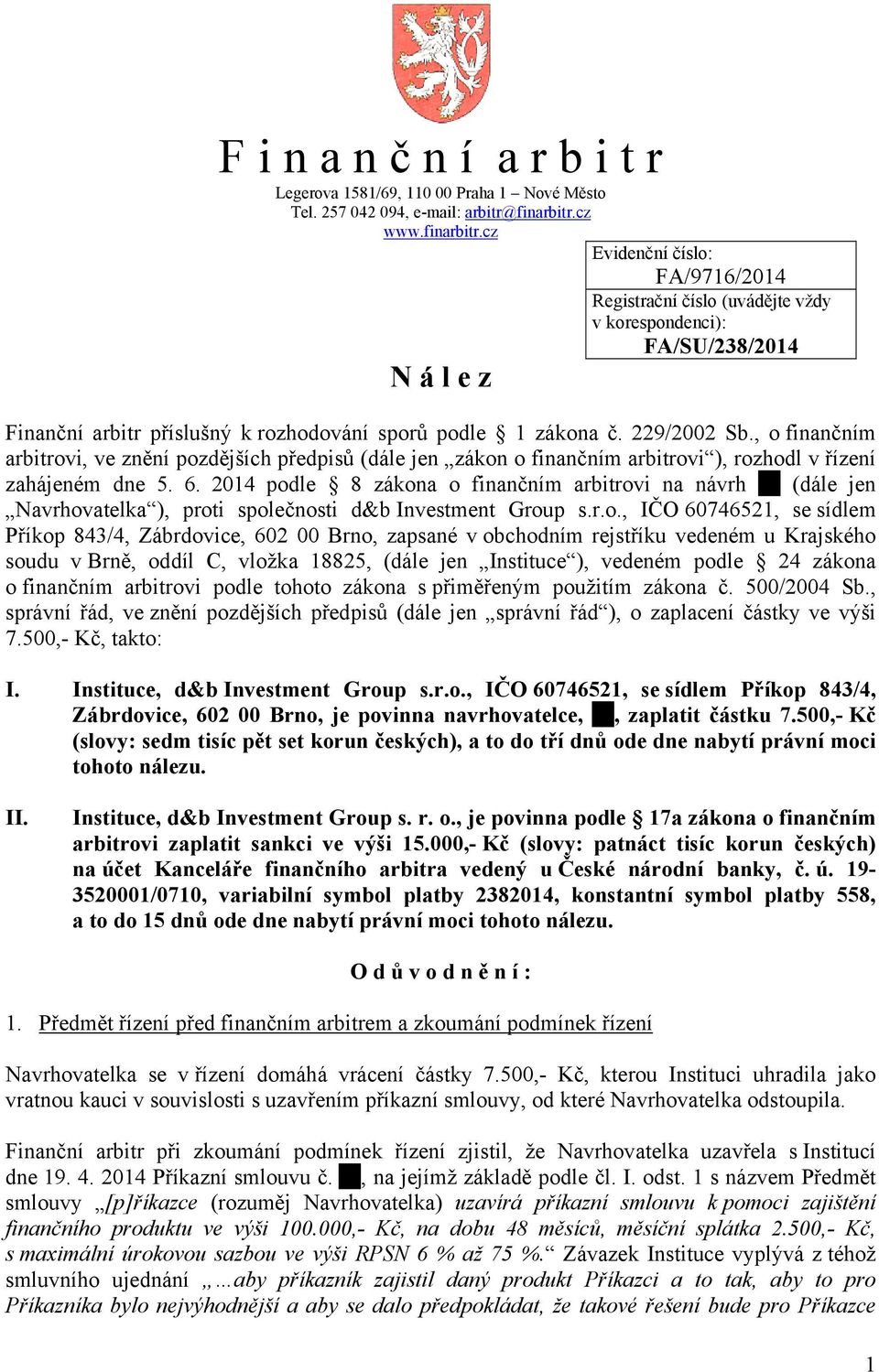 229/2002 Sb., o finančním arbitrovi, ve znění pozdějších předpisů (dále jen zákon o finančním arbitrovi ), rozhodl v řízení zahájeném dne 5. 6.