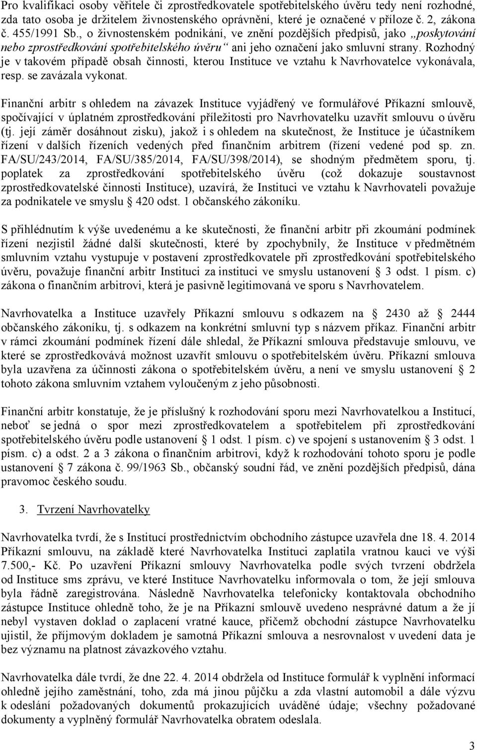 Rozhodný je v takovém případě obsah činnosti, kterou Instituce ve vztahu k Navrhovatelce vykonávala, resp. se zavázala vykonat.