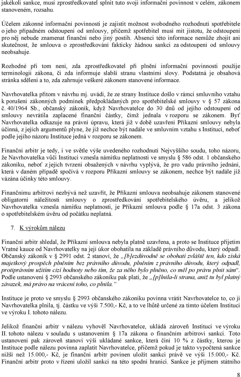 znamenat finanční nebo jiný postih. Absenci této informace nemůže zhojit ani skutečnost, že smlouva o zprostředkování fakticky žádnou sankci za odstoupení od smlouvy neobsahuje.