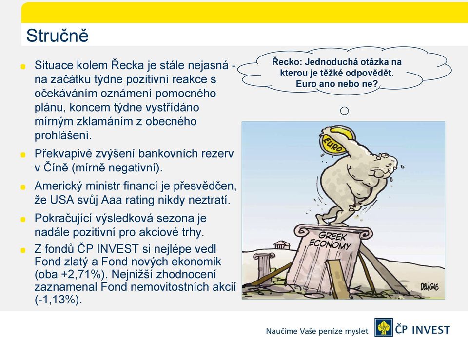 Překvapivé zvýšení bankovních rezerv v Číně (mírně negativní). Americký ministr financí je přesvědčen, ţe USA svůj Aaa rating nikdy neztratí.