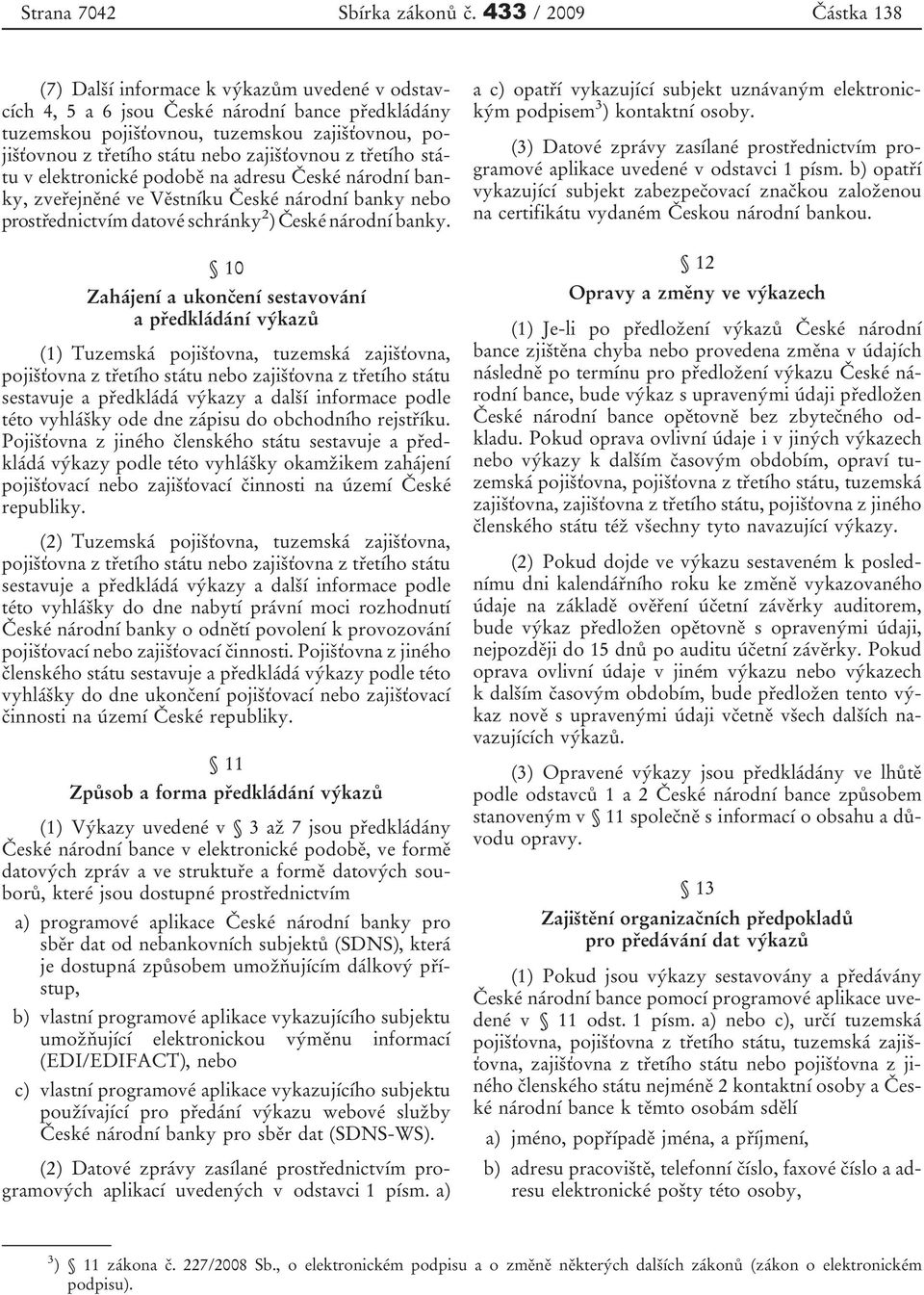 z třetího státu v elektronické podobě na adresu České národní banky, zveřejněné ve Věstníku České národní banky nebo prostřednictvím datové schránky 2 ) České národní banky.