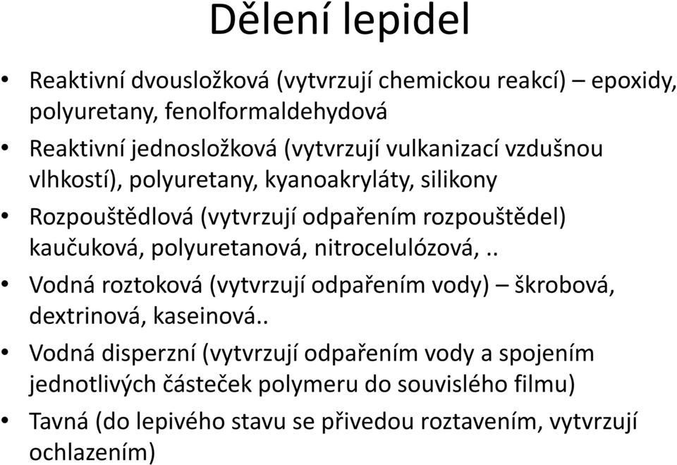 kaučuková, polyuretanová, nitrocelulózová,.. Vodná roztoková (vytvrzují odpařením vody) škrobová, dextrinová, kaseinová.