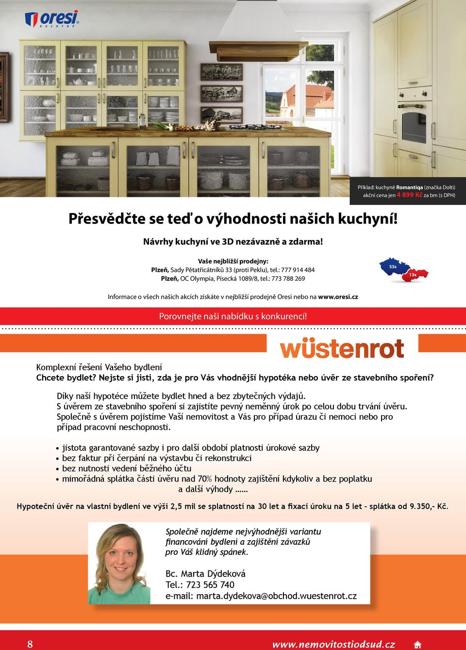 : 777 914 484 Plzeň, OC Olympia, Písecká 1089/8, tel.: 773 788 269 53x 13x Informace o všech našich akcích získáte v nejbližší prodejně Oresi nebo na www.oresi.cz Porovnejte naši nabídku s konkurencí!