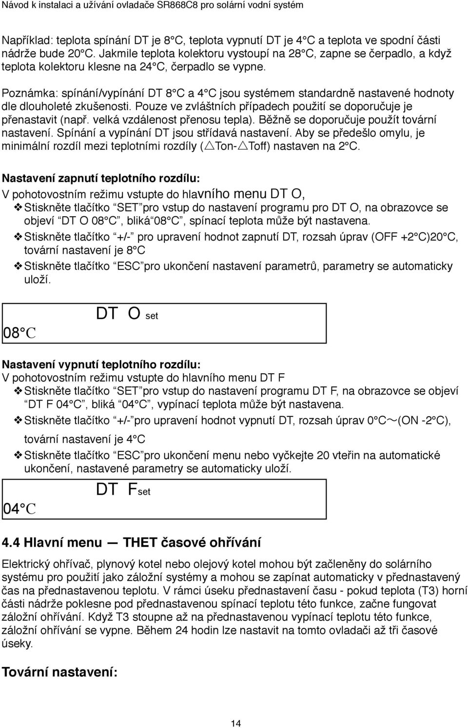 Poznámka: spínání/vypínání DT 8 C a 4 C jsou systémem standardně nastavené hodnoty dle dlouholeté zkušenosti. Pouze ve zvláštních případech použití se doporučuje je přenastavit (např.
