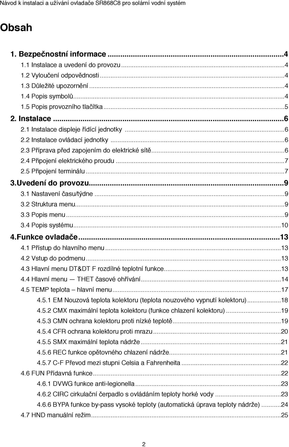 .. 7 2.5 Připojení terminálu#... 7 3.Uvedení do provozu"... 9 3.1 Nastavení času/týdne#... 9 3.2 Struktura menu#... 9 3.3 Popis menu#... 9 3.4 Popis systému#... 10 4.Funkce ovladače"... 13 4.