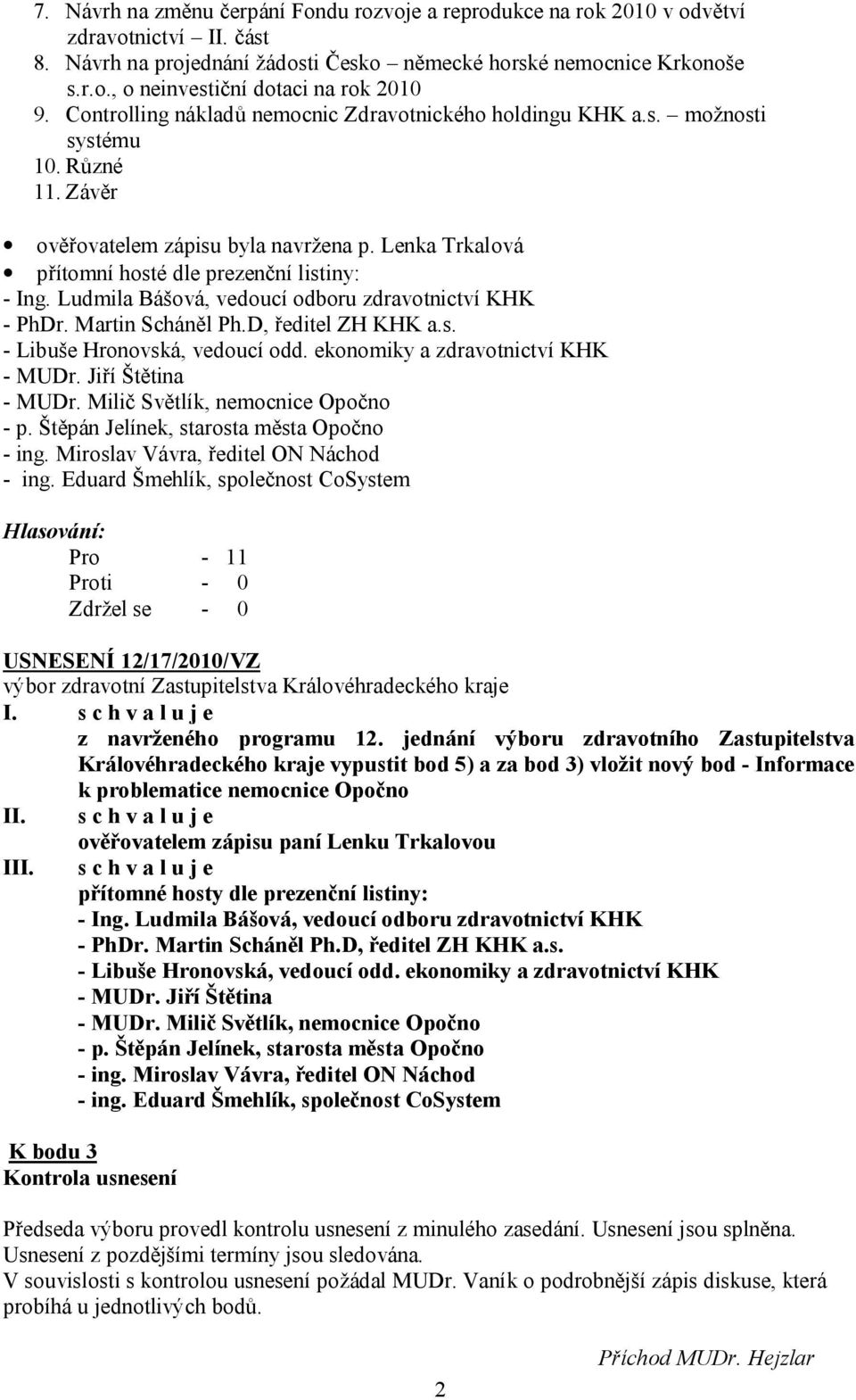 Ludmila Bášová, vedoucí odboru zdravotnictví KHK - PhDr. Martin Scháněl Ph.D, ředitel ZH KHK a.s. - Libuše Hronovská, vedoucí odd. ekonomiky a zdravotnictví KHK - MUDr. Jiří Štětina - MUDr.