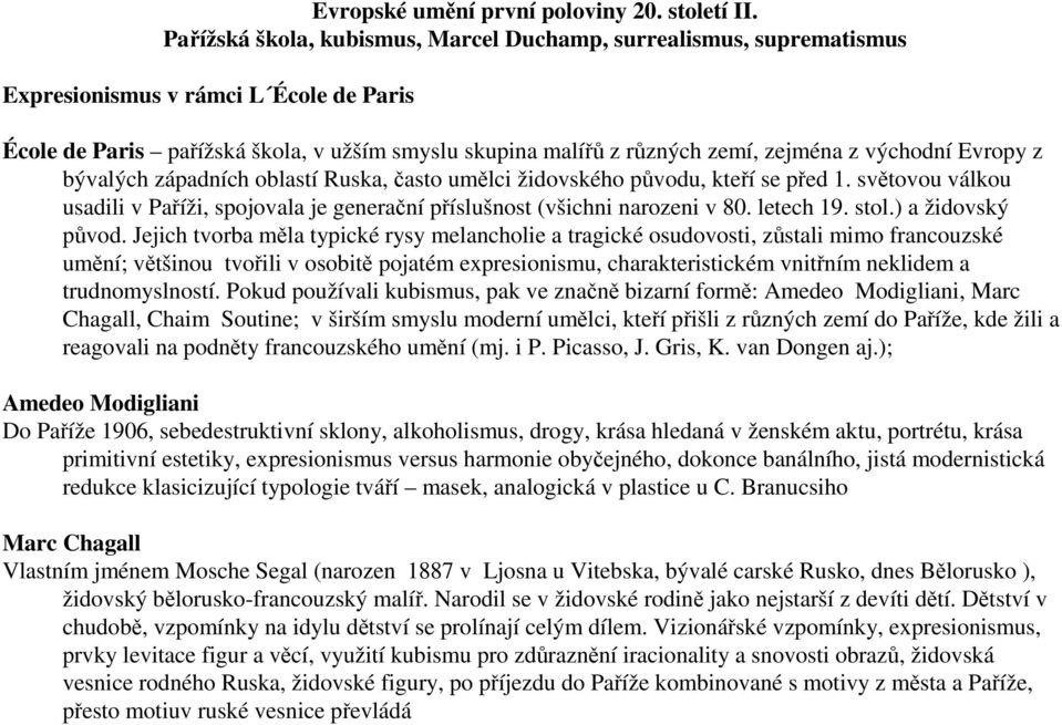východní Evropy z bývalých západních oblastí Ruska, často umělci židovského původu, kteří se před 1. světovou válkou usadili v Paříži, spojovala je generační příslušnost (všichni narozeni v 80.