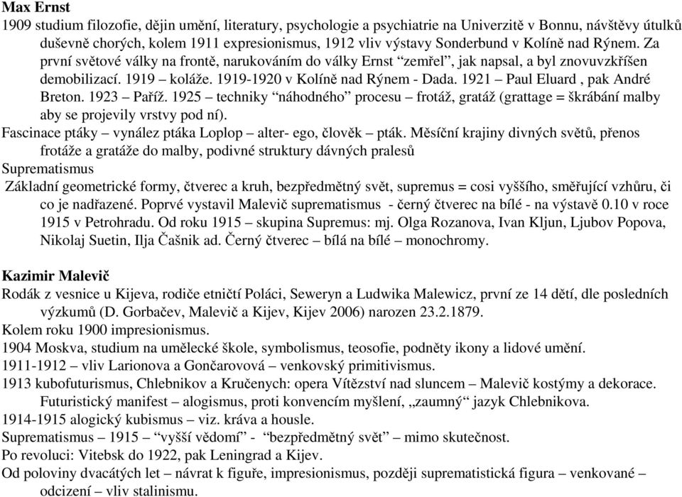1921 Paul Eluard, pak André Breton. 1923 Paříž. 1925 techniky náhodného procesu frotáž, gratáž (grattage = škrábání malby aby se projevily vrstvy pod ní).