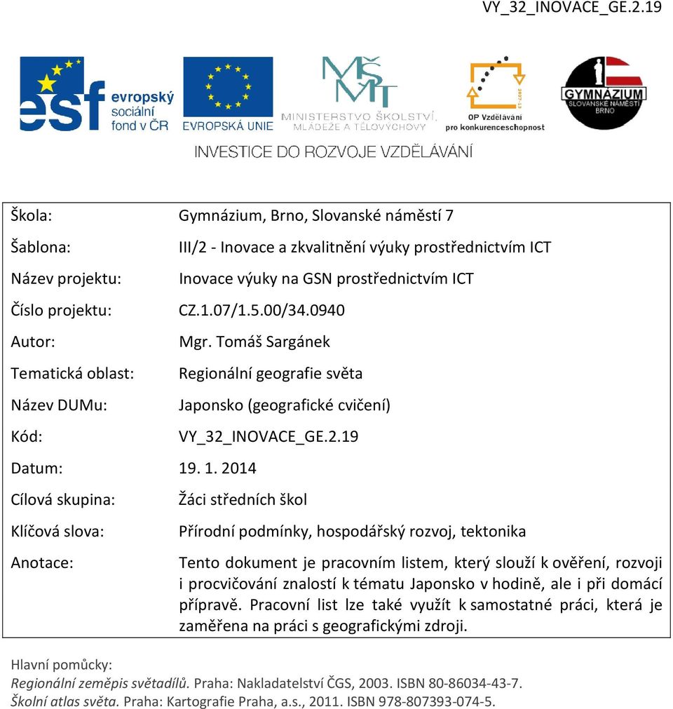 2.19 Žáci středních škol Přírodní podmínky, hospodářský rozvoj, tektonika Tento dokument je pracovním listem, který slouží k ověření, rozvoji i procvičování znalostí k tématu Japonsko v hodině, ale i