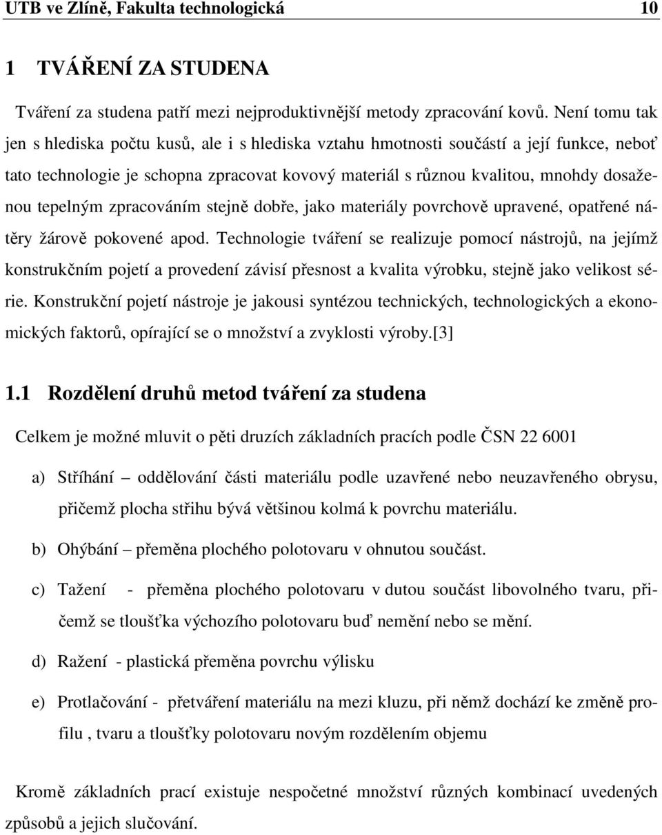 tepelným zpracováním stejně dobře, jako materiály povrchově upravené, opatřené nátěry žárově pokovené apod.