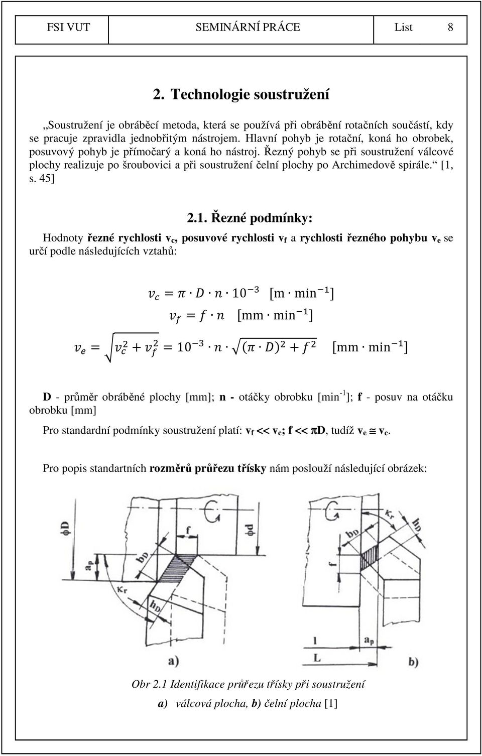 Řezný pohyb se při soustružení válcové plochy realizuje po šroubovici a při soustružení čelní plochy po Archimedově spirále. [1,