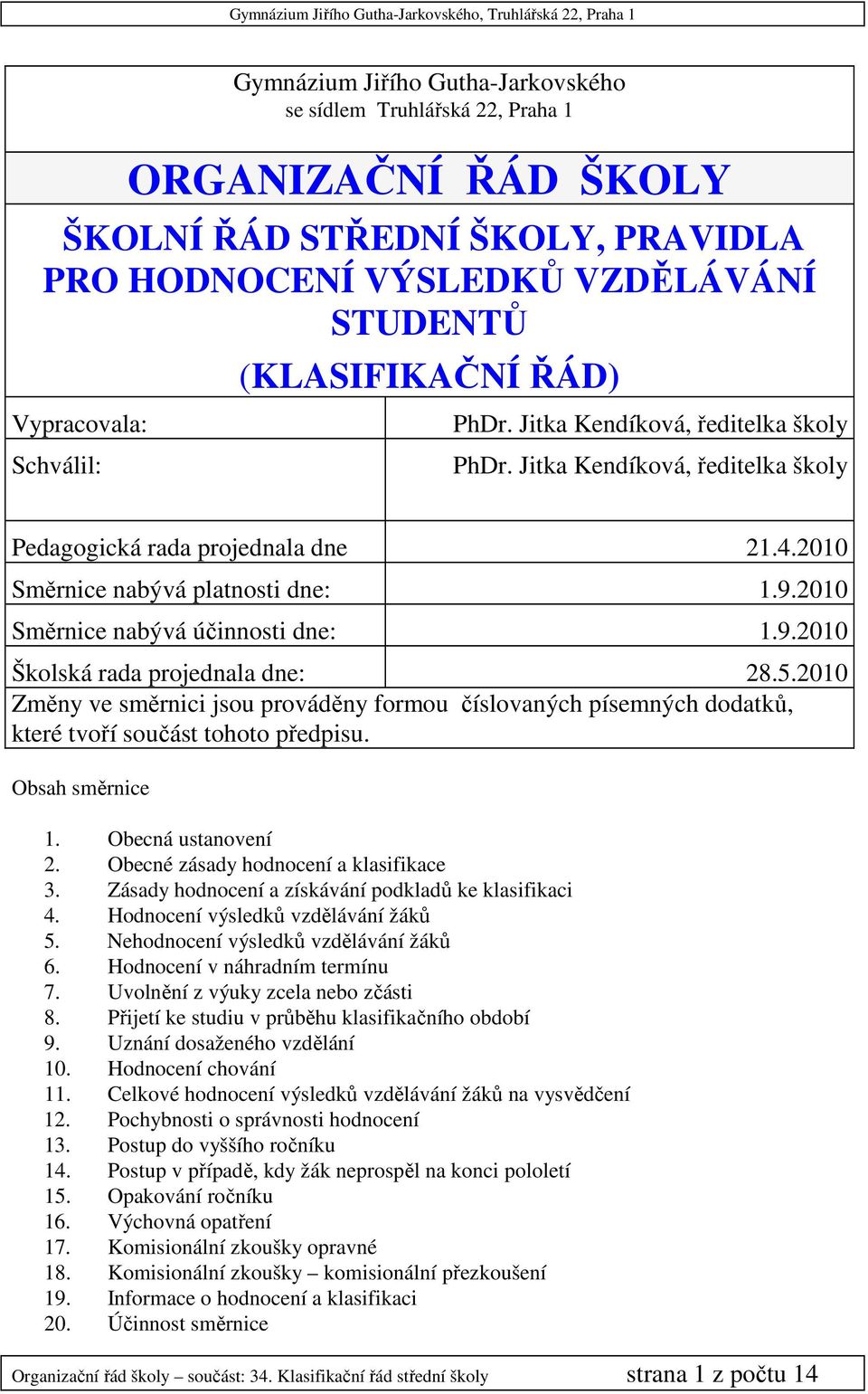 2010 Směrnice nabývá účinnosti dne: 1.9.2010 Školská rada projednala dne: 28.5.2010 Změny ve směrnici jsou prováděny formou číslovaných písemných dodatků, které tvoří součást tohoto předpisu.