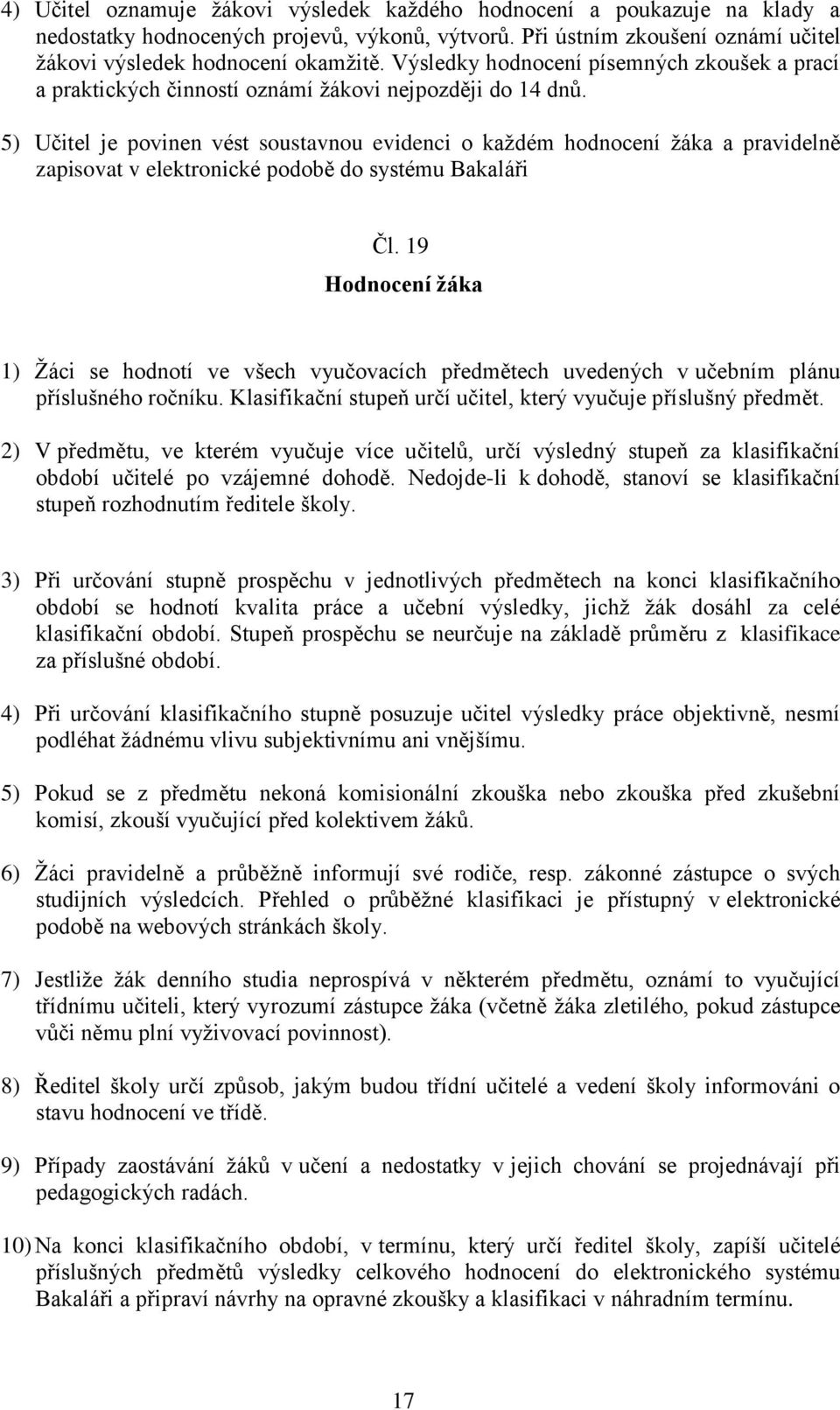 5) Učitel je povinen vést soustavnou evidenci o každém hodnocení žáka a pravidelně zapisovat v elektronické podobě do systému Bakaláři Čl.