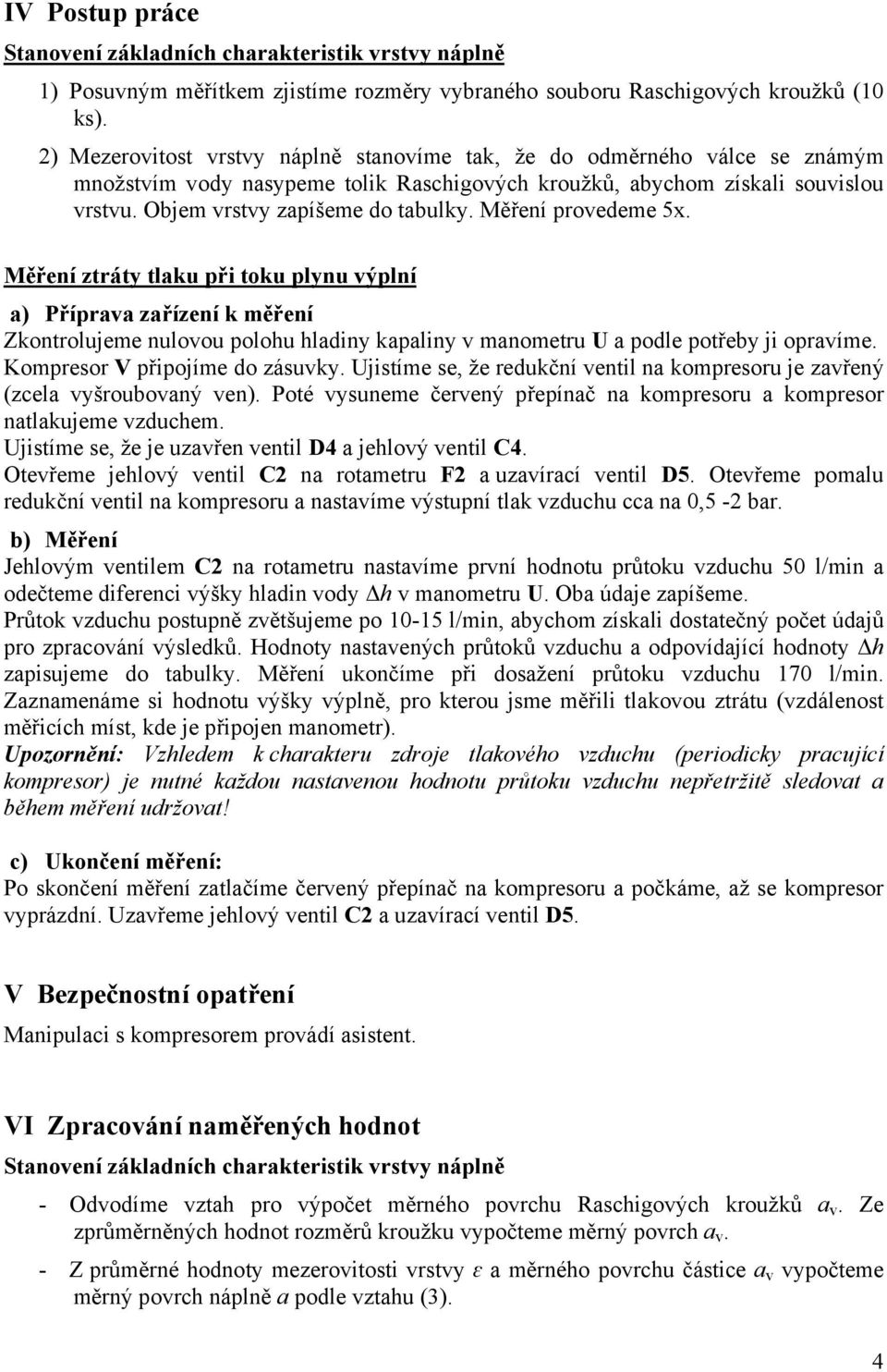 Měření provedeme 5x. Měření ztráty tlaku při toku plynu výplní a) Příprava zařízení k měření Zkontrolujeme nulovou polohu hladiny kapaliny v manometru U a podle potřeby ji opravíme.