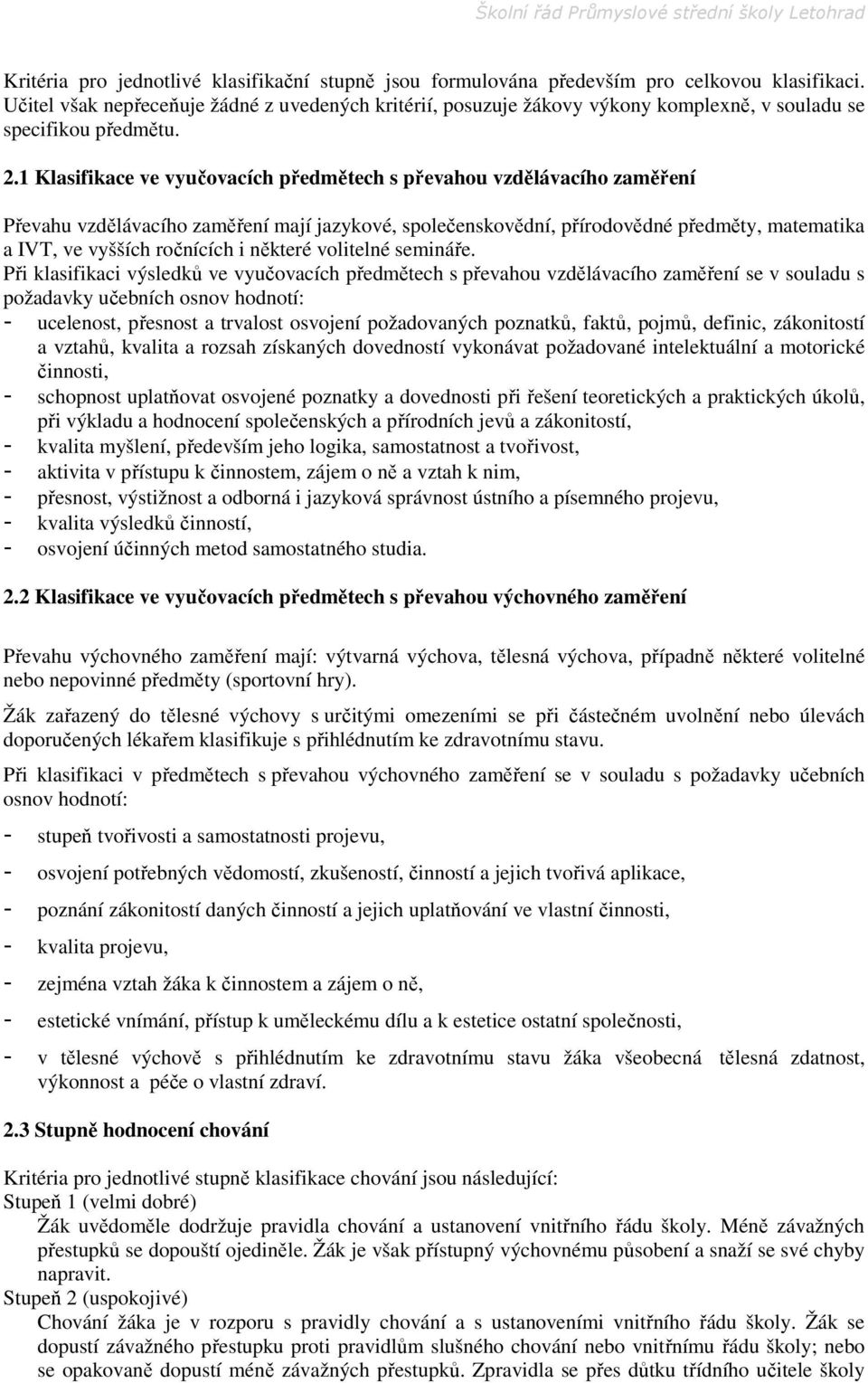 1 Klasifikace ve vyučovacích předmětech s převahou vzdělávacího zaměření Převahu vzdělávacího zaměření mají jazykové, společenskovědní, přírodovědné předměty, matematika a IVT, ve vyšších ročnících i