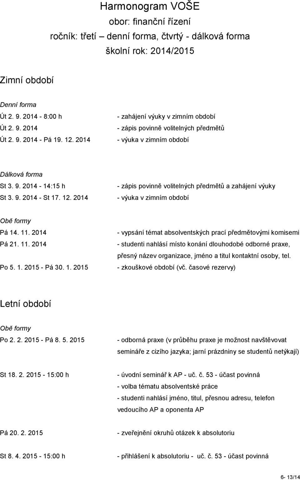 2014 - zápis povinně volitelných předmětů a zahájení výuky - výuka v zimním období Obě formy Pá 14