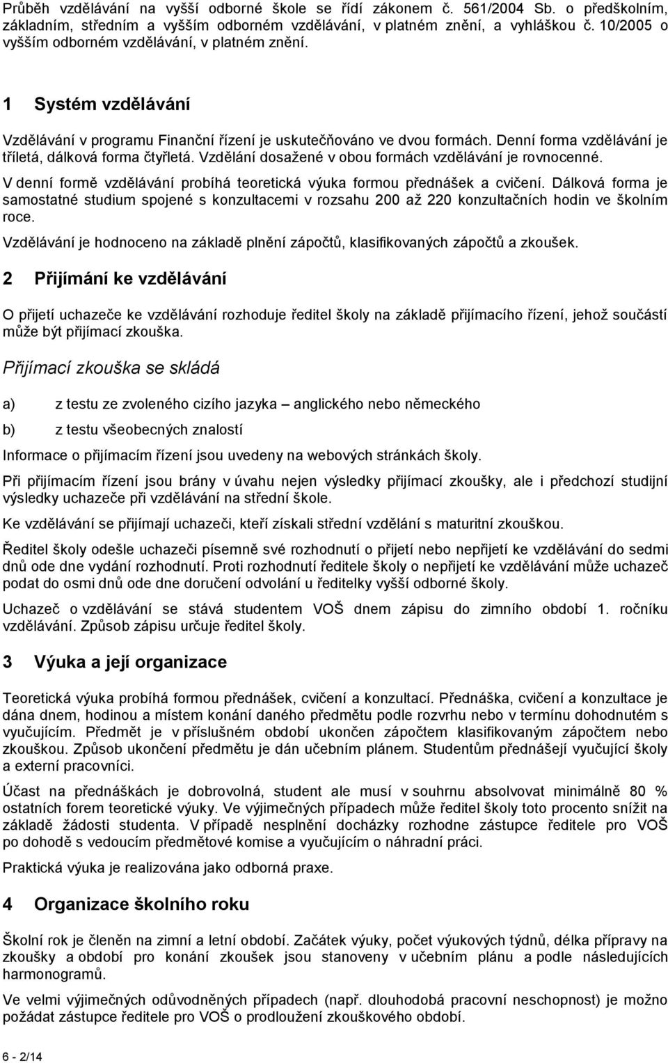 Denní forma vzdělávání je tříletá, dálková forma čtyřletá. Vzdělání dosažené v obou formách vzdělávání je rovnocenné. V denní formě vzdělávání probíhá teoretická výuka formou přednášek a cvičení.