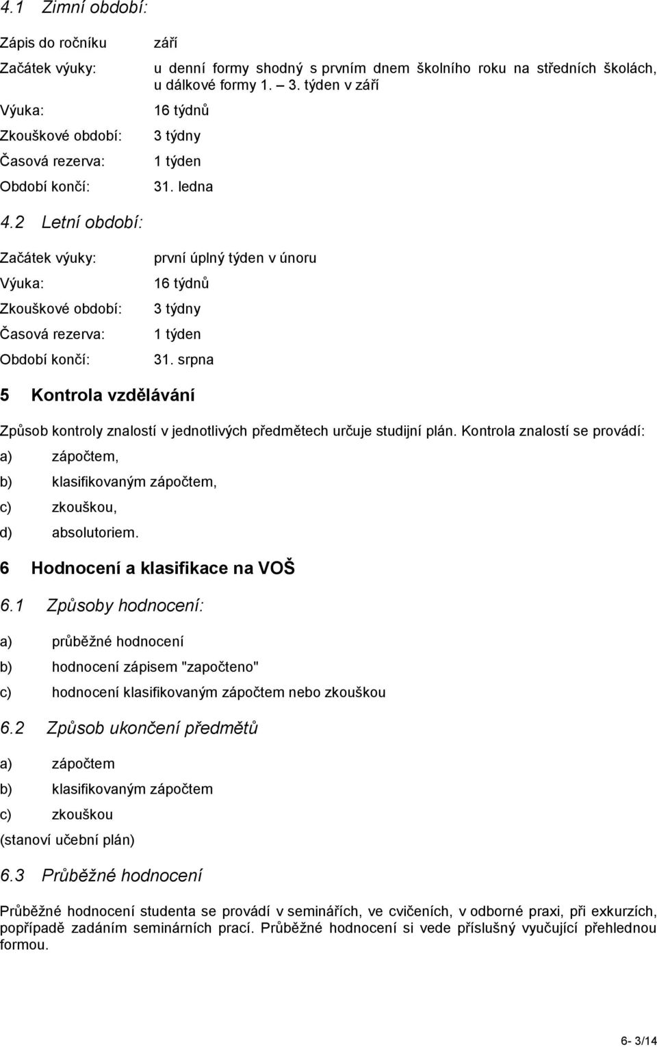 srpna 5 Kontrola vzdělávání Způsob kontroly znalostí v jednotlivých předmětech určuje studijní plán.