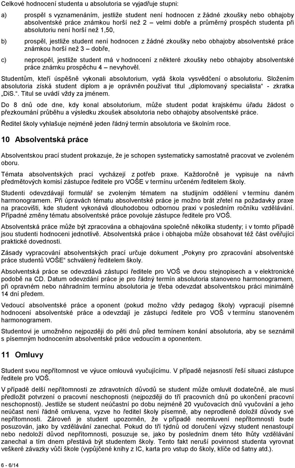 neprospěl, jestliže student má v hodnocení z některé zkoušky nebo obhajoby absolventské práce známku prospěchu 4 nevyhověl.