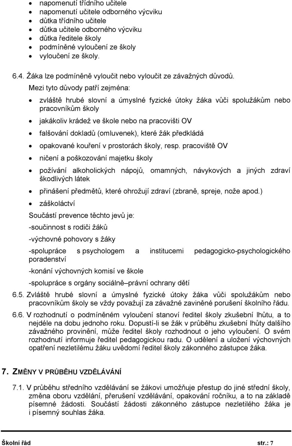 Mezi tyto důvody patří zejména: zvláště hrubé slovní a úmyslné fyzické útoky žáka vůči spolužákům nebo pracovníkům školy jakákoliv krádež ve škole nebo na pracovišti OV falšování dokladů (omluvenek),