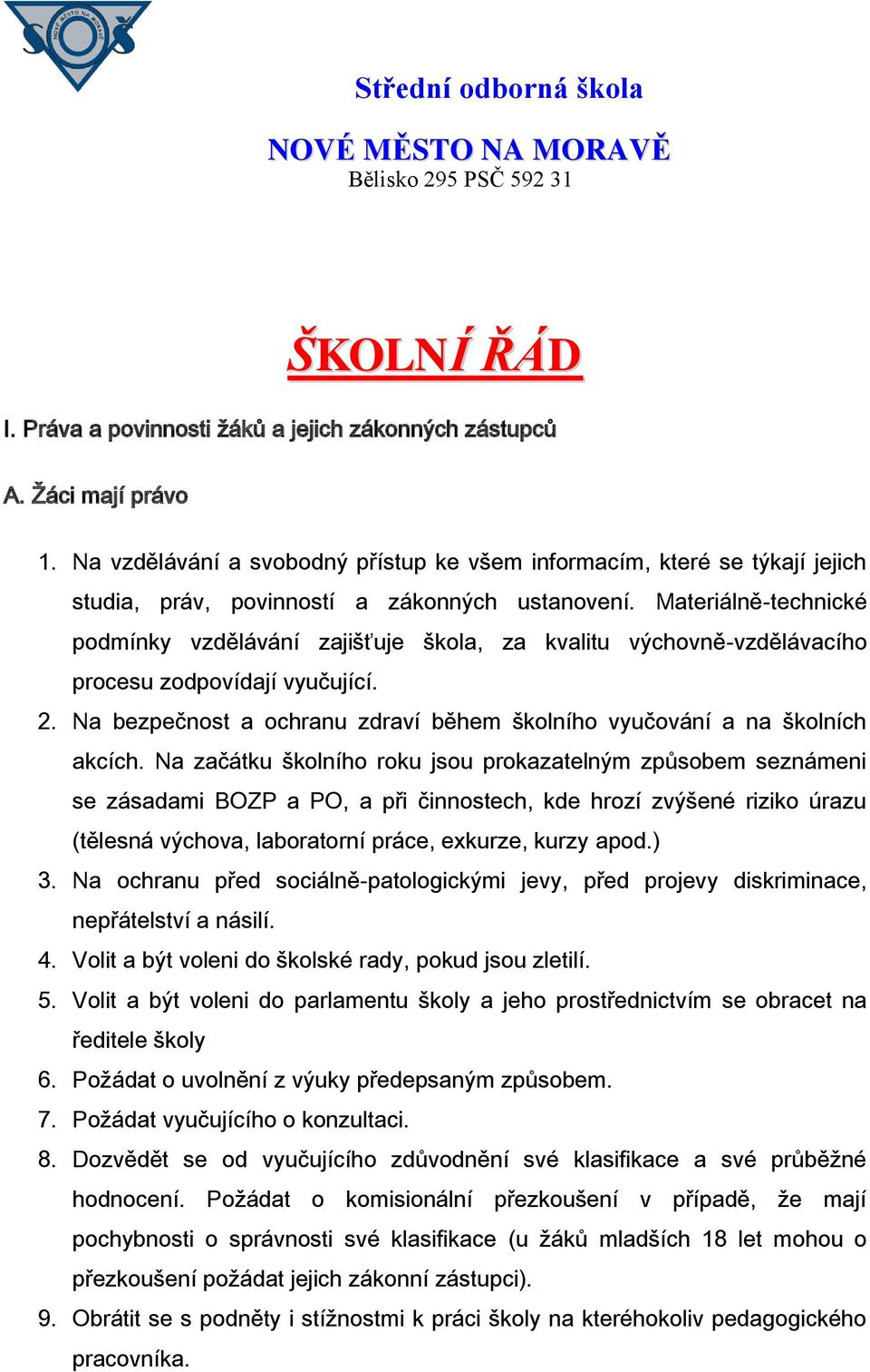 Materiálně-technické podmínky vzdělávání zajišťuje škola, za kvalitu výchovně-vzdělávacího procesu zodpovídají vyučující. 2.