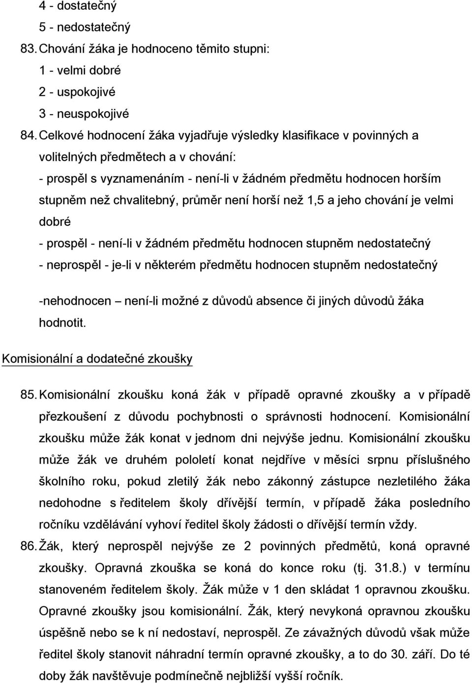 průměr není horší než 1,5 a jeho chování je velmi dobré - prospěl - není-li v žádném předmětu hodnocen stupněm nedostatečný - neprospěl - je-li v některém předmětu hodnocen stupněm nedostatečný