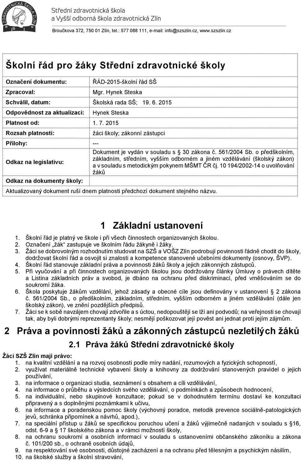 2015 Rozsah platnosti: Přílohy: --- Odkaz na legislativu: Odkaz na dokumenty školy: žáci školy; zákonní zástupci Dokument je vydán v souladu s 30 zákona č. 561/2004 Sb.