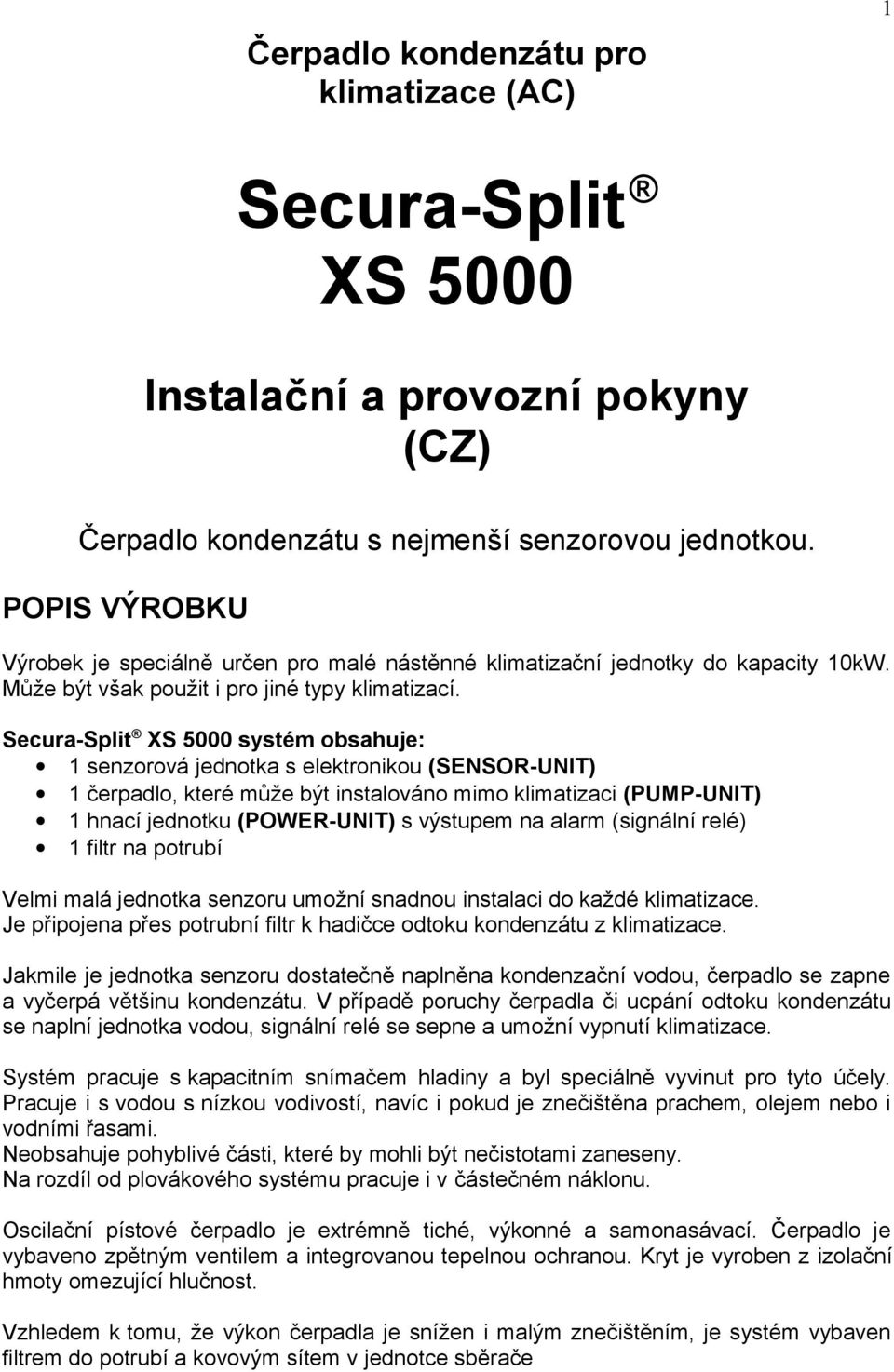 Secura-Split XS 5000 systém obsahuje: 1 senzorová jednotka s elektronikou (SENSOR-UNIT) 1 čerpadlo, které může být instalováno mimo klimatizaci (PUMP-UNIT) 1 hnací jednotku (POWER-UNIT) s výstupem na