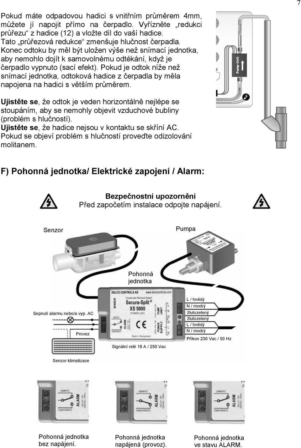 Pokud je odtok níže než snímací jednotka, odtoková hadice z čerpadla by měla napojena na hadici s větším průměrem.