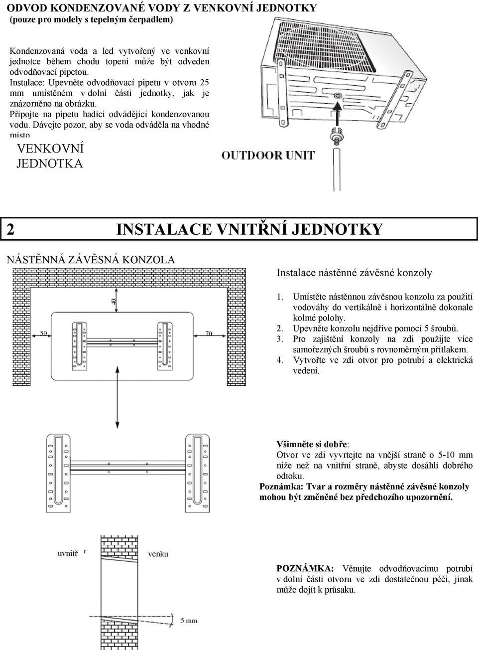 Dávejte pozor, aby se voda odváděla na vhodné místo. VENKOVNÍ JEDNOTKA 2 INSTALACE VNITŘNÍ JEDNOTKY NÁSTĚNNÁ ZÁVĚSNÁ KONZOLA Instalace nástěnné závěsné konzoly 1.