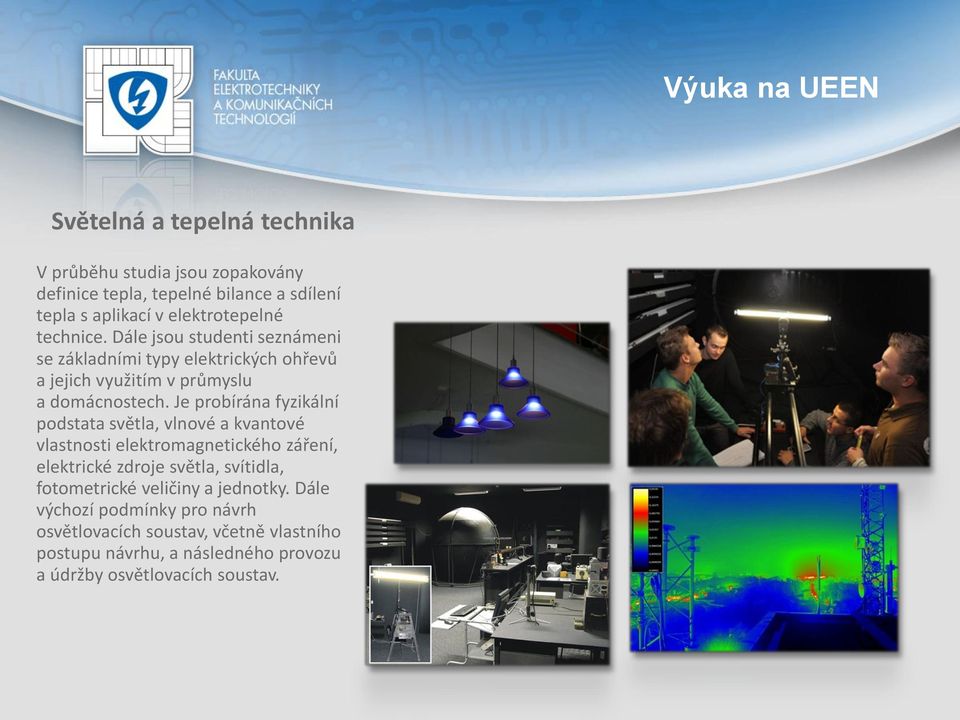 Je probírána fyzikální podstata světla, vlnové a kvantové vlastnosti elektromagnetického záření, elektrické zdroje světla, svítidla, fotometrické