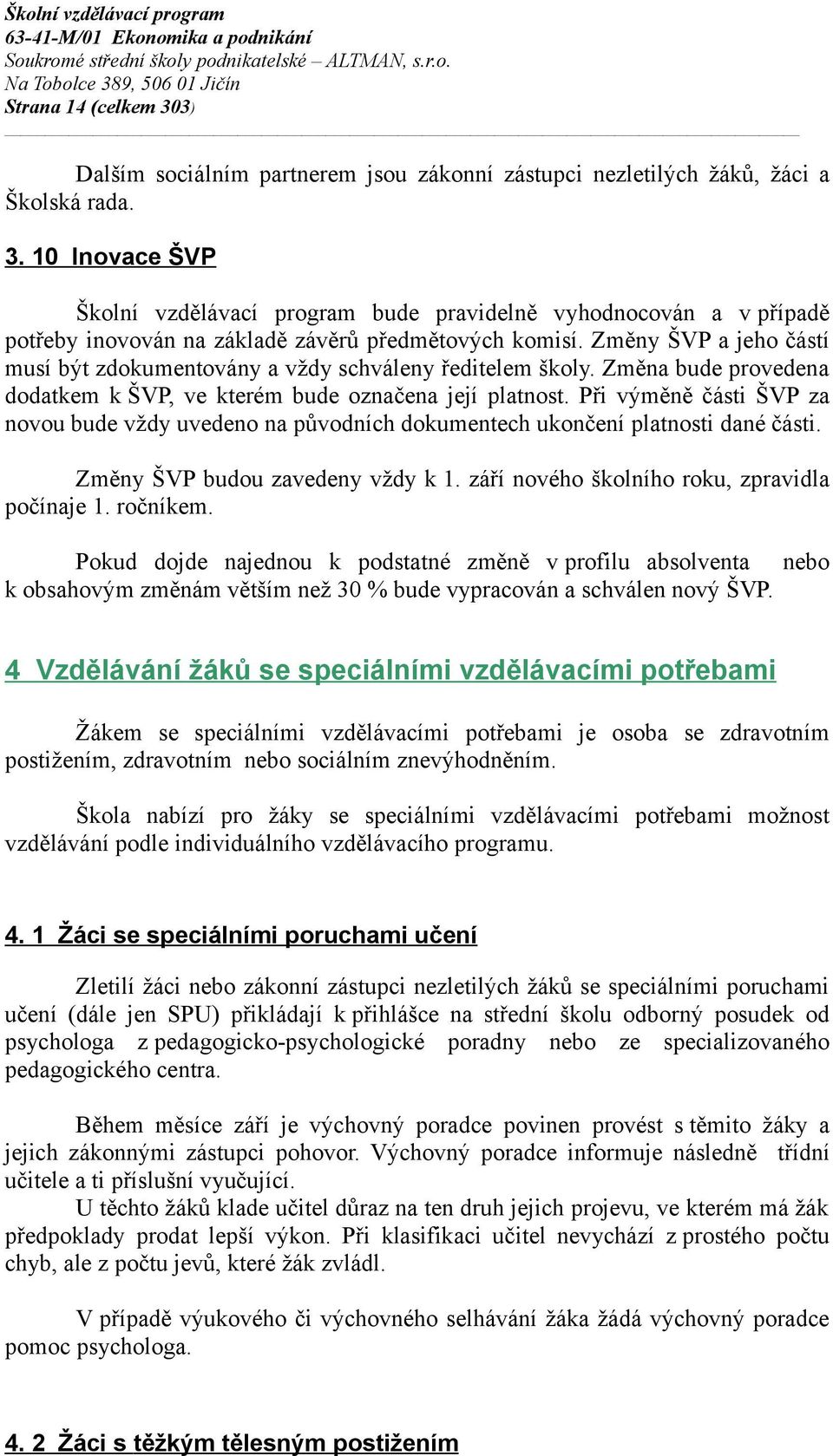 Při výměně části ŠVP za novou bude vždy uvedeno na původních dokumentech ukončení platnosti dané části. Změny ŠVP budou zavedeny vždy k 1. září nového školního roku, zpravidla počínaje 1. ročníkem.