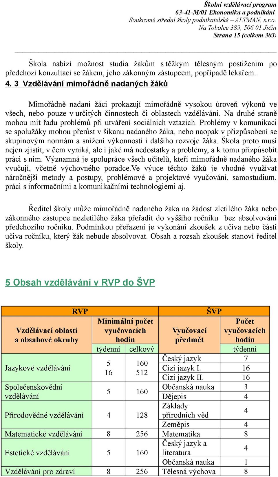 Na druhé straně mohou mít řadu problémů při utváření sociálních vztazích.