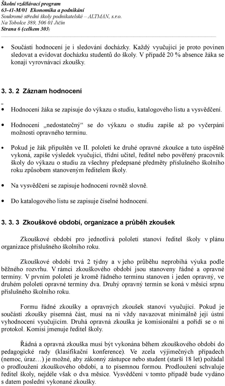 Hodnocení nedostatečný se do výkazu o studiu zapíše až po vyčerpání možnosti opravného termínu. Pokud je žák připuštěn ve II.