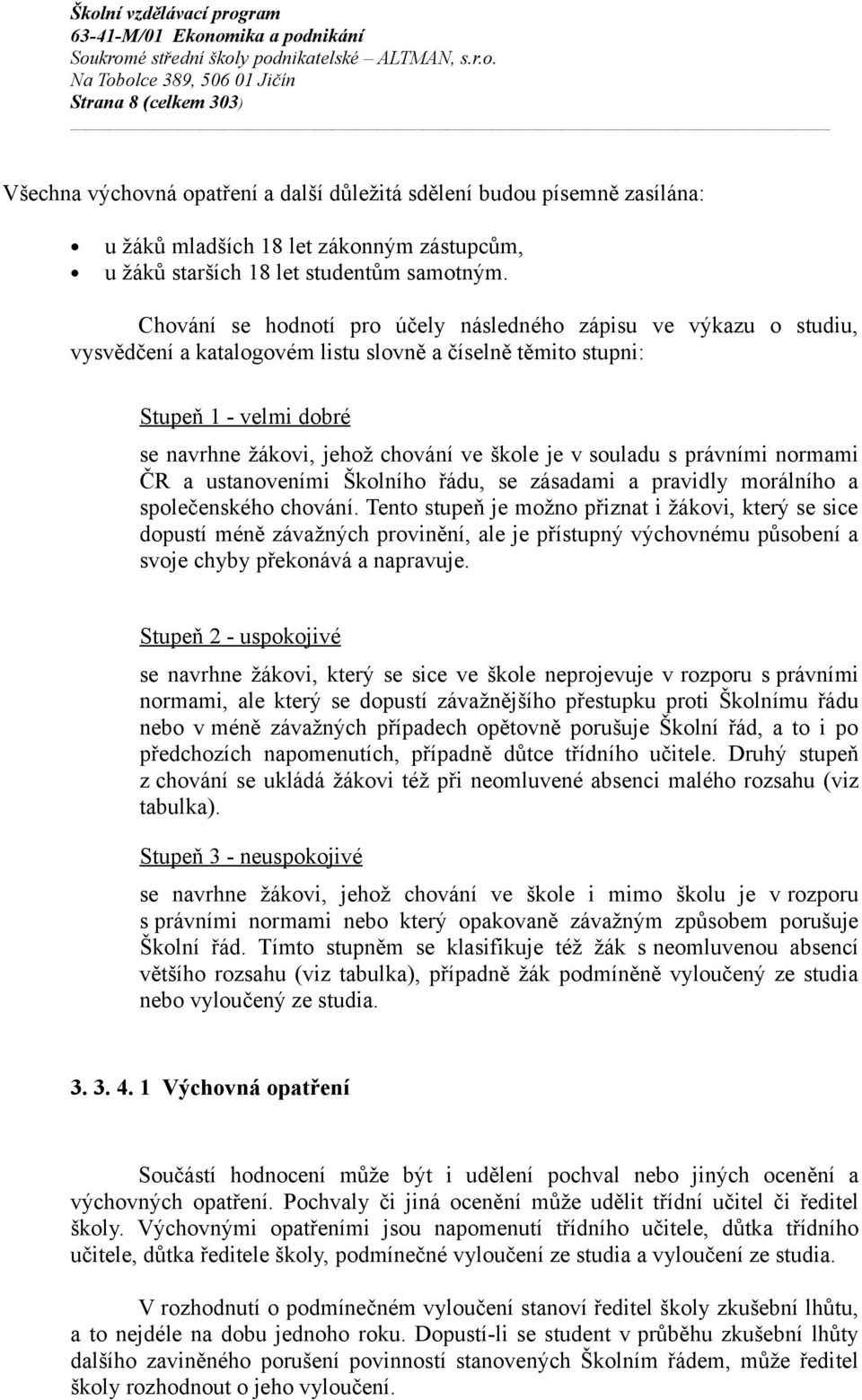 souladu s právními normami ČR a ustanoveními Školního řádu, se zásadami a pravidly morálního a společenského chování.