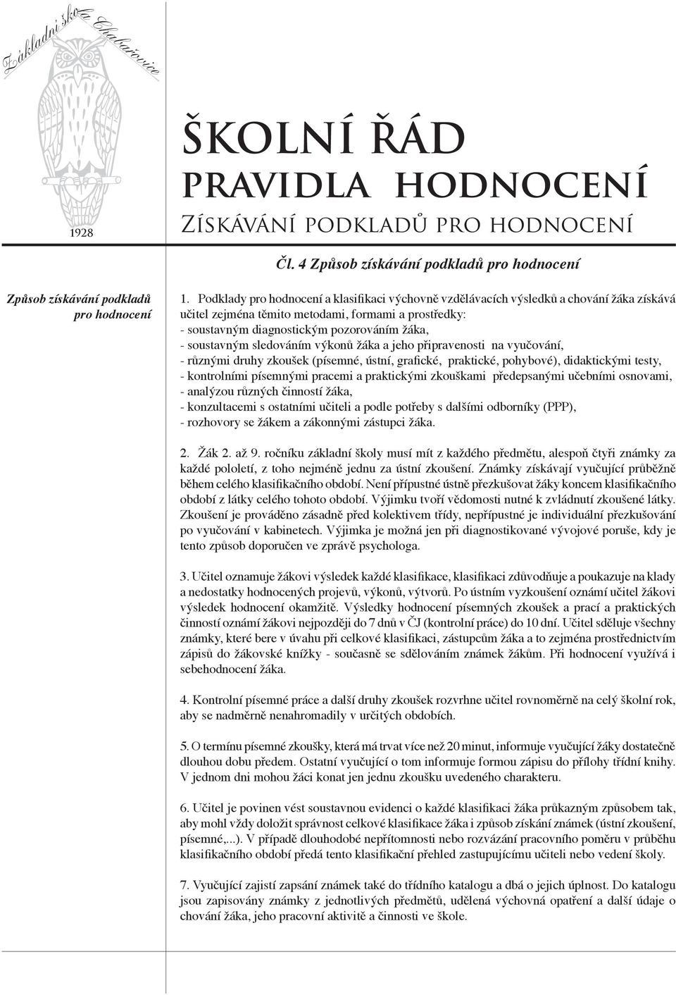 soustavným sledováním výkonů žáka a jeho připravenosti na vyučování, - různými druhy zkoušek (písemné, ústní, grafické, praktické, pohybové), didaktickými testy, - kontrolními písemnými pracemi a