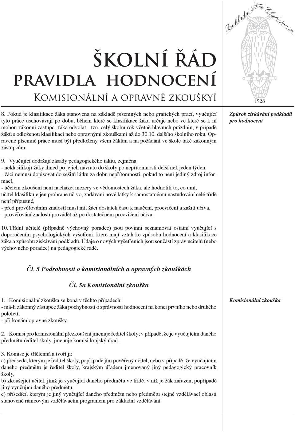 zástupci žáka odvolat - tzn. celý školní rok včetně hlavních prázdnin, v případě žáků s odloženou klasifikací nebo opravnými zkouškami až do 30.10. dalšího školního roku.