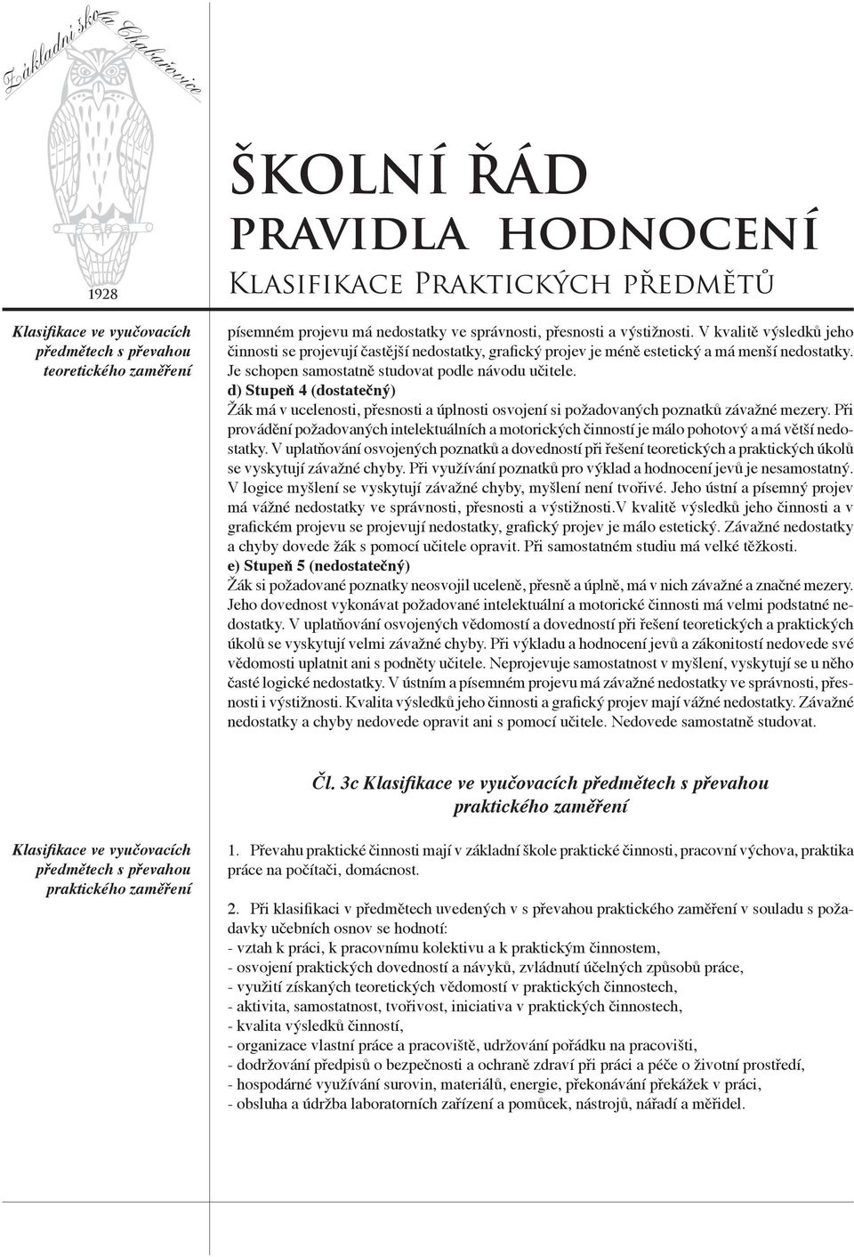 d) Stupeň 4 (dostatečný) Žák má v ucelenosti, přesnosti a úplnosti osvojení si požadovaných poznatků závažné mezery.