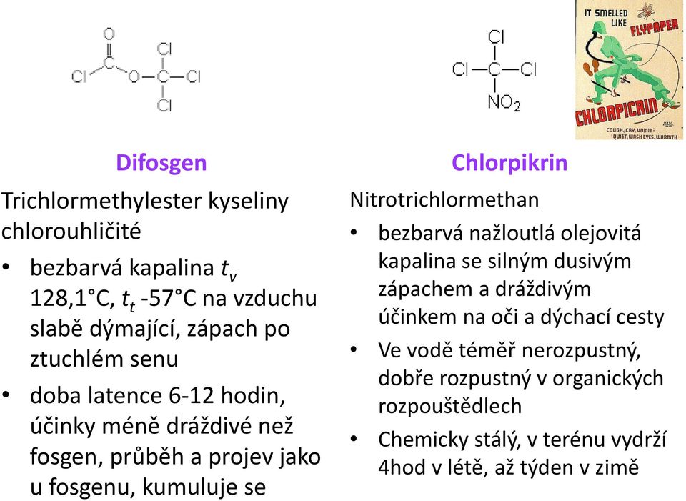 Chlorpikrin Nitrotrichlormethan bezbarvá nažloutlá olejovitá kapalina se silným dusivým zápachem a dráždivým účinkem na oči a