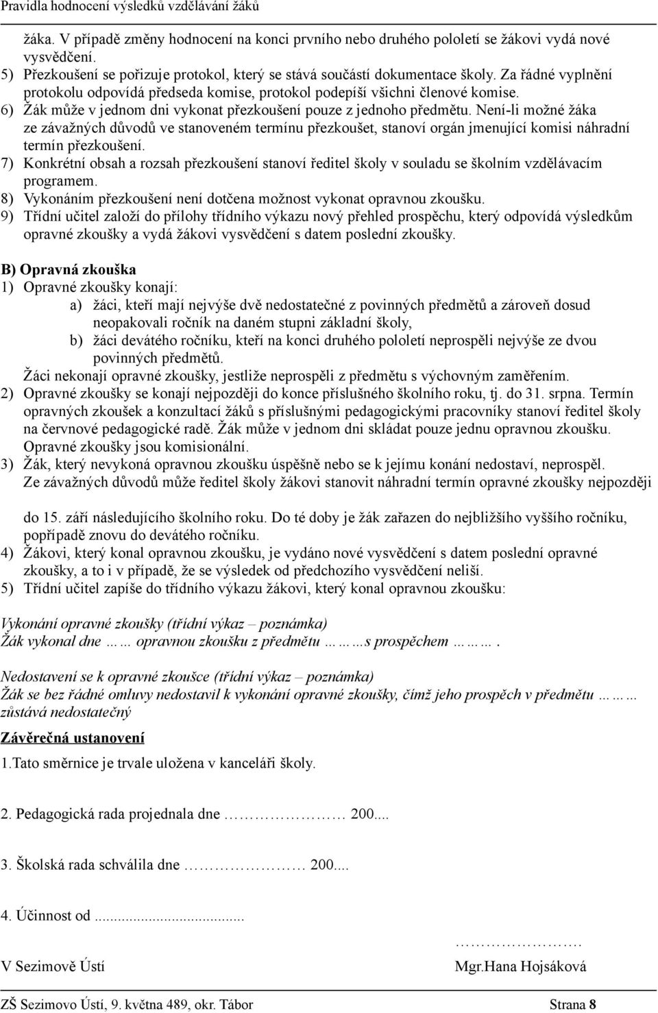 Není-li možné žáka ze závažných důvodů ve stanoveném termínu přezkoušet, stanoví orgán jmenující komisi náhradní termín přezkoušení.