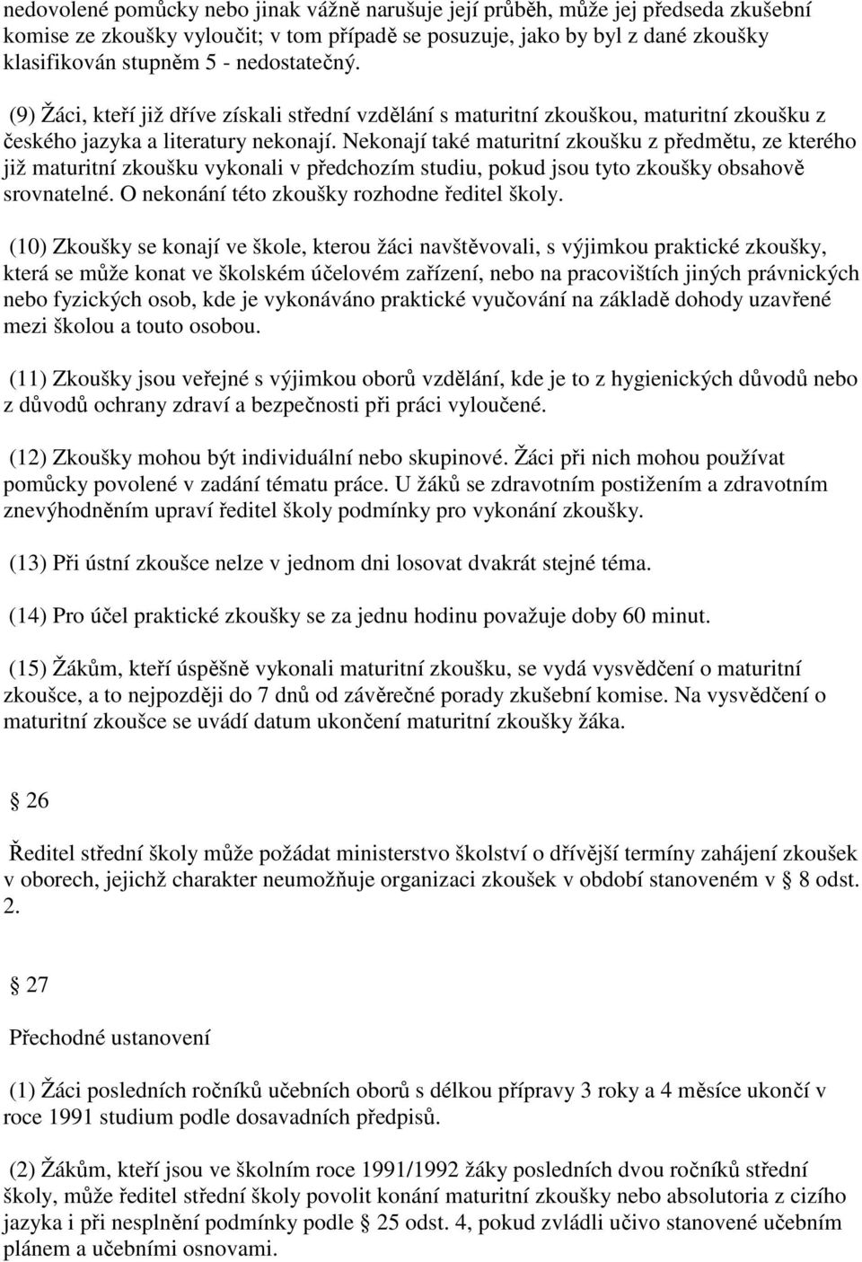 Nekonají také maturitní zkoušku z předmětu, ze kterého již maturitní zkoušku vykonali v předchozím studiu, pokud jsou tyto zkoušky obsahově srovnatelné. O nekonání této zkoušky rozhodne ředitel školy.