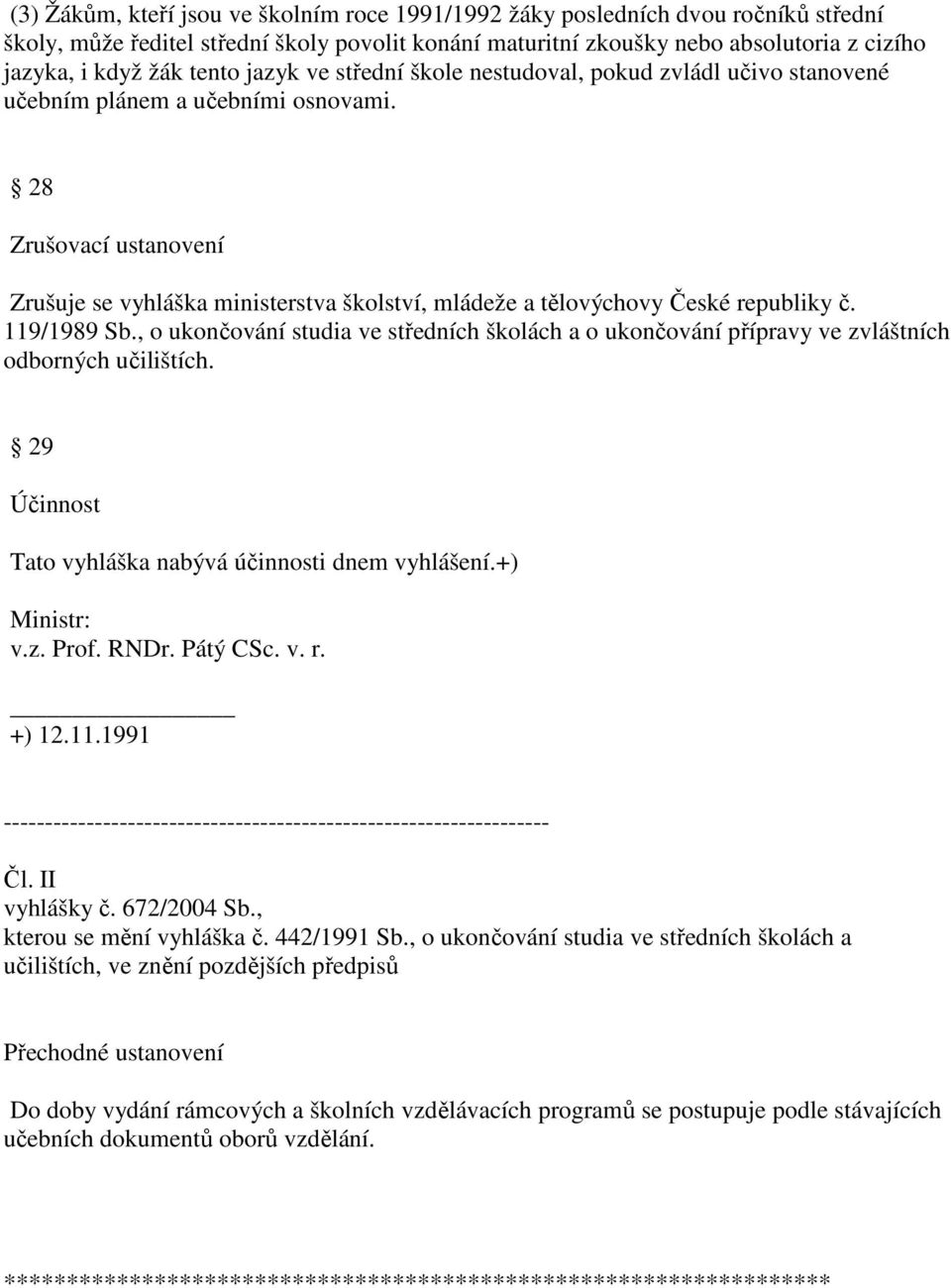 28 Zrušovací ustanovení Zrušuje se vyhláška ministerstva školství, mládeže a tělovýchovy České republiky č. 119/1989 Sb.